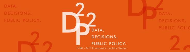 D2P2: Data. Decisions. Public Policy. J-PAL--MIT Economics Lecture Series